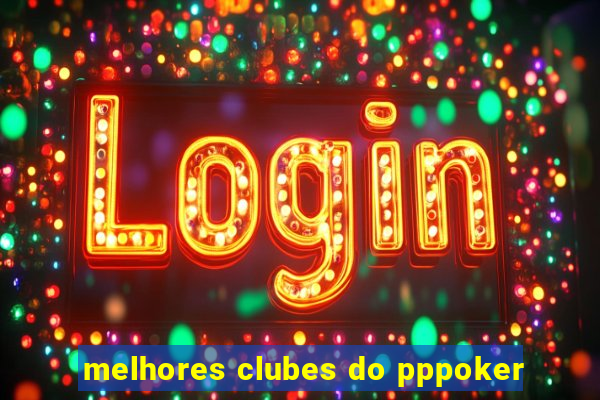 melhores clubes do pppoker